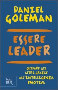Essere leader. Guidare gli altri grazie all'intelligenza emotiva