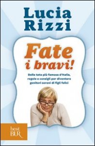 Fate i bravi! Dalla tata pi&ugrave; famosa d'Italia, regole e consigli per diventare genitori sereni di figli felici