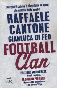 Football clan. Perch&eacute; il calcio &egrave; diventato lo sport pi&ugrave; amato dalle mafie