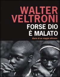 Forse Dio &egrave; malato. Diario di un viaggio africano