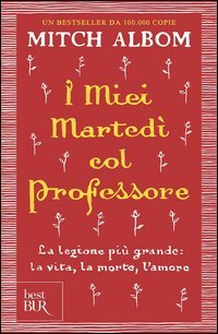 I miei martedi col professore. La lezione pi&ugrave; grande: la vita, la morte, l'amore