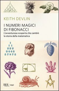 I numeri magici di Fibonacci. L'avventurosa scoperta che cambi&ograve; la storia della matematica