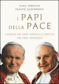 I papi della pace. L'eredit&agrave; dei santi Roncalli e Wojtyla per papa Francesco