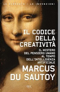 Il codice della creativit&agrave;. Il mistero del pensiero umano al tempo dell'intelligenza artificiale