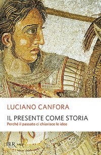 Il presente come storia. Perch&eacute; il passato ci chiarisce le idee