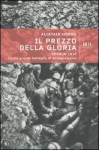 Il prezzo della gloria. Verdun 1916. La pi&ugrave; grande battaglia di annientamento