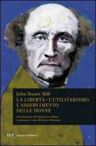 La libert&agrave;. L'utilitarismo. L'asservimento delle donne