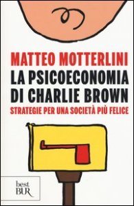La psicoeconomia di Charlie brown. Strategie per una societ&agrave; pi&ugrave; felice