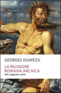 La religione romana arcaica. Miti, leggende, realt&agrave; della vita religiosa romana. Con un'appendice sulla religione degli etruschi