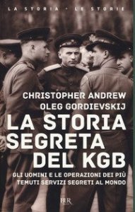 La storia segreta del KGB. Gli uomini e le operazioni dei pi&ugrave; temuti segreti al mondo