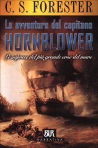 Le avventure del capitano Hornblower. Le imprese del pi&ugrave; grande eroe del mare
