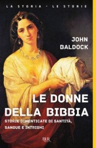 Le donne della Bibbia. Storie dimenticate di santit&agrave;, sangue e intrighi