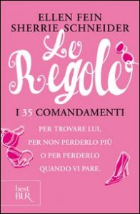 Le regole. I 35 comandamenti per trovare lui. Per non perderlo pi&ugrave; per perdelo quando vi pare