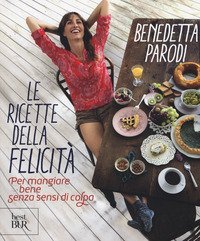 Le ricette della felicit&agrave;. Per mangiare bene senza sensi di colpa