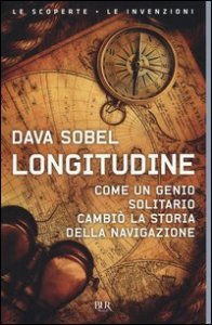 Longitudine. Come un genio solitario cambi&ograve; la storia della navigazione