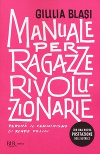 Manuale per ragazze rivoluzionarie. Perch&eacute; il femminismo ci rende felici