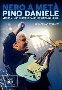 Nero a met&agrave;. Dalle origini a &laquo;Grande madre&raquo; tutta la poesia di Pino Daniele