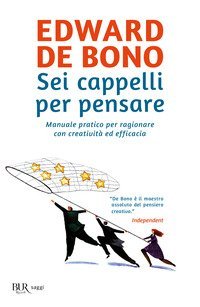 Sei cappelli per pensare. Manuale pratico per ragionare con creativit&agrave; ed efficacia