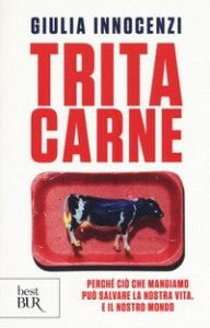 Tritacarne. Perch&eacute; ci&ograve; che mangiamo pu&ograve; salvare la nostra vita. E il nostro mondo
