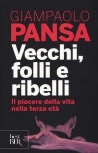 Vecchi, folli e ribelli. Il piacere della vita nella terza et&agrave;