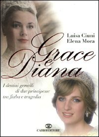 Grace e Diana - I destini gemelli di due principesse tra fiaba e tragedia