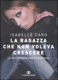 La ragazza che non voleva crescere - La mia battaglia contro l'anoressia