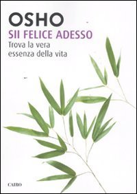 Sii felice adesso - Trova la vera essenza della vita