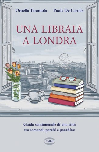 Una libraia a Londra. Guida sentimentale di una citt&agrave; tra romanzi, parchi e panchine