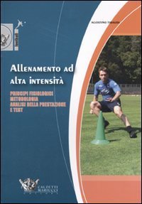 Allenamento ad alta intensit&agrave;. Principi fisiologici, metodologia, analisi della prestazione e test