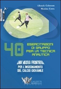 Quaranta esercitazioni di gruppo per la tecnica analitica. Una nuova frontiera per l'insegnamento del calcio giovanile. DVD