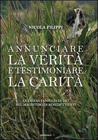 Annunciare la verit&agrave; e testimoniare la carit&agrave;. La chiesa &laquo;famiglia di Dio&raquo; nel magistero di Benedetto XVI