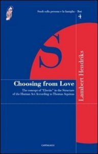 Choosing from love. The concept of &laquo;election&raquo; in the structure of the human act according to Thomas Aquinas