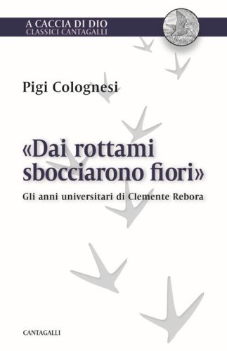 &laquo;Dai rottami sbocciarono fiori&raquo;. Gli anni universitari di Clemente Rebora