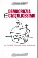 Democrazia e cattolicesimo - La voce della Chiesa nelle societ&agrave; secolarizzate