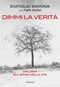 Dimmi la verit&agrave;. Dialoghi sul senso della vita