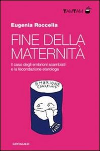 Fine della maternit&agrave;. Il caso degli embrioni scambiati e la fecondazione eterologa