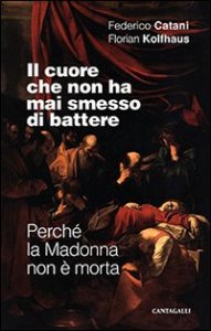 Il cuore che non ha mai smesso di battere. Perch&eacute; la Madonna non &egrave; morta