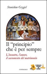 Il &laquo;principio&raquo; che &egrave; per sempre. L'incontro, l'amore, il sacramento del matrimonio