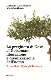 La preghiera di Ges&ugrave; al Getsemani, liberazione e divinizzazione dell'uomo. Il contributo di Joseph Ratzinger