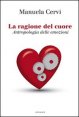 La ragione del cuore - Antropologia delle emozioni