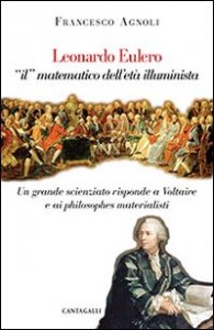 Leonardo Eulero &laquo;il&raquo; matematico dell'et&agrave; illuminista. Un grande scienziato contro Voltaire e i philosophes materialisti