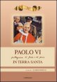Paolo VI. Pellegrino di fede e di pace in Terra Santa