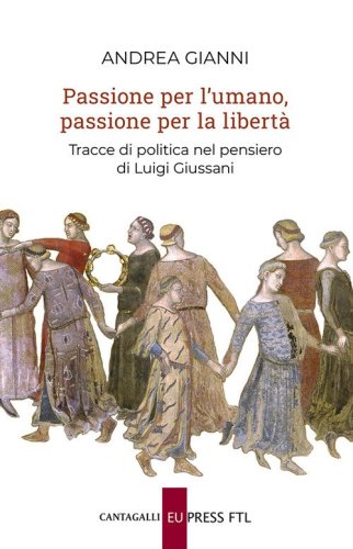 Passione per l'umano, passione per la libert&agrave;. Tracce di politica nel pensiero di Luigi Giussani