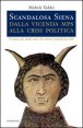 Scandalosa Siena. Dalla vicenda Mps alla crisi politica. Cronaca dei dodici mesi che hanno sconvolto la citt&agrave;