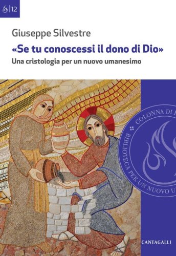 &laquo;Se tu conoscessi il dono di Dio&raquo;. Una cristologia per un nuovo umanesimo
