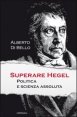 Superare Hegel - Politica e scienza assoluta