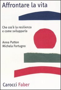 Affrontare la vita - Che cos'&egrave; la resilienza e come svilupparla