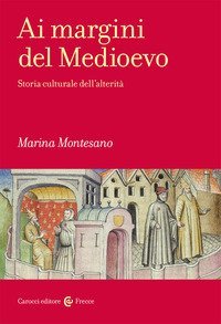 Ai margini del Medioevo. Storia culturale dell'alterit&agrave;
