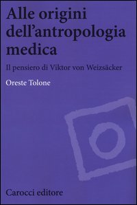 Alle origini dell'antropologia medica. Il pensiero di Viktor von Weizs&auml;cker