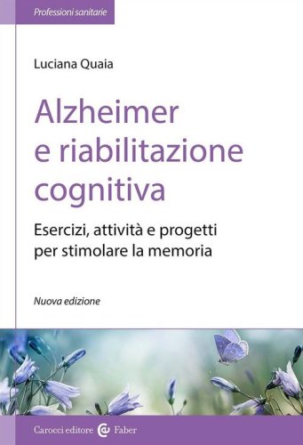 Alzheimer e riabilitazione cognitiva. Esercizi, attivit&agrave; e progetti per stimolare la memoria